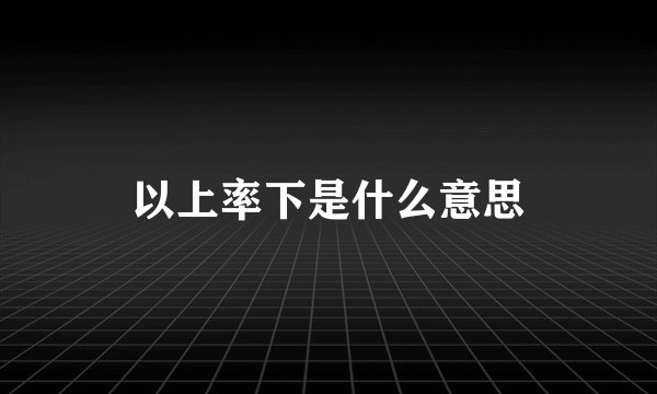 以上率下是什么意思