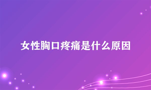 女性胸口疼痛是什么原因