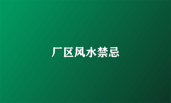 厂区风水禁忌