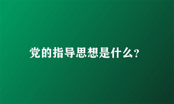 党的指导思想是什么？