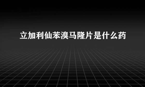 立加利仙苯溴马隆片是什么药