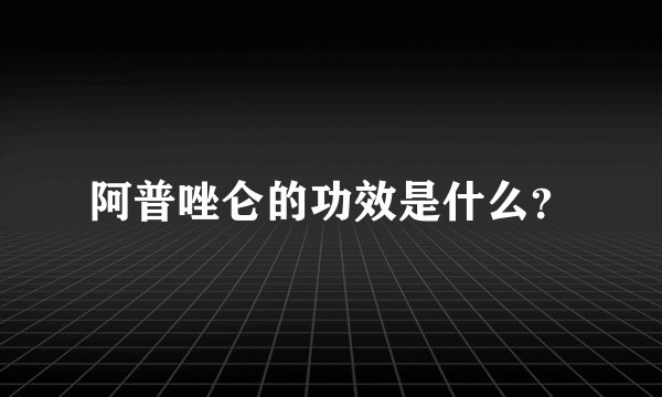 阿普唑仑的功效是什么？