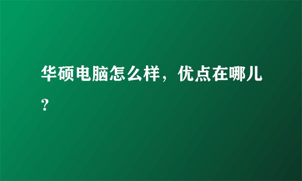 华硕电脑怎么样，优点在哪儿？
