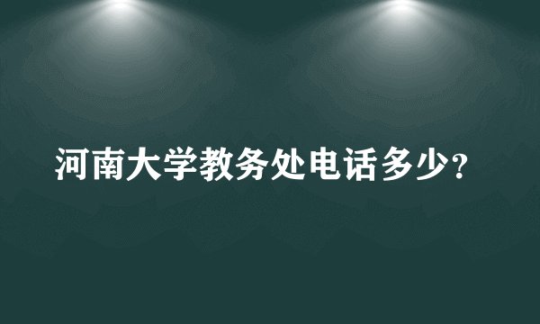 河南大学教务处电话多少？
