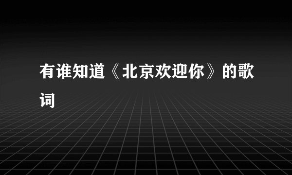 有谁知道《北京欢迎你》的歌词