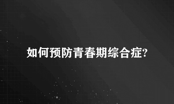 如何预防青春期综合症?
