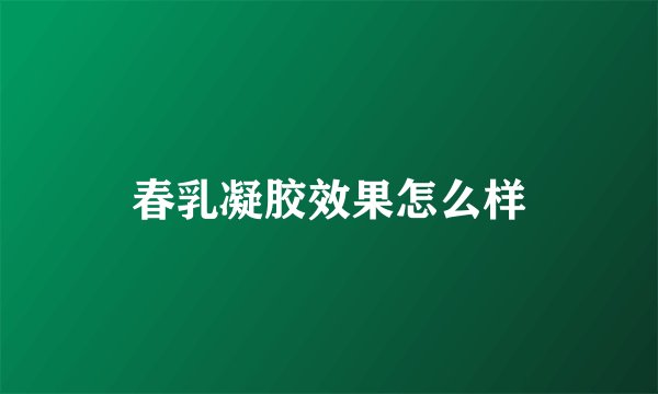 春乳凝胶效果怎么样