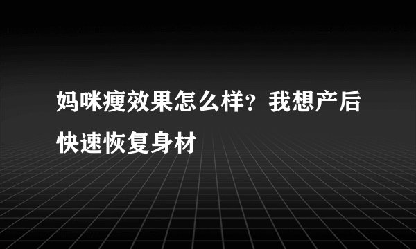 妈咪瘦效果怎么样？我想产后快速恢复身材