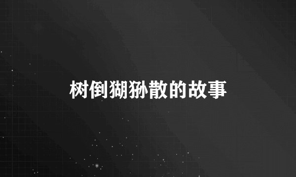 树倒猢狲散的故事