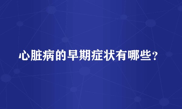心脏病的早期症状有哪些？