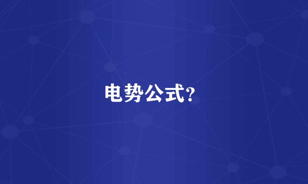 电势公式？