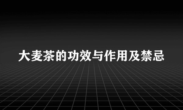 大麦茶的功效与作用及禁忌