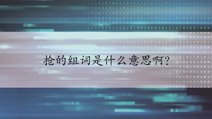 抢的组词是什么意思啊？