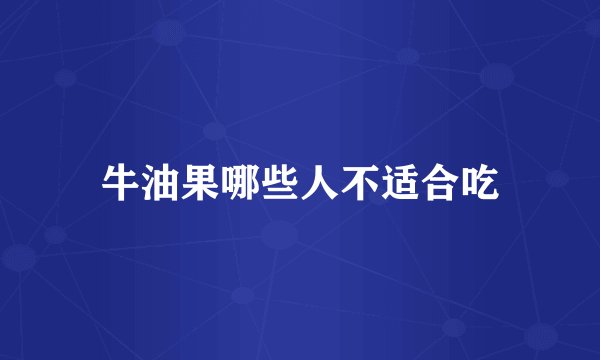 牛油果哪些人不适合吃