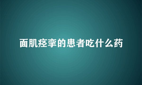 面肌痉挛的患者吃什么药