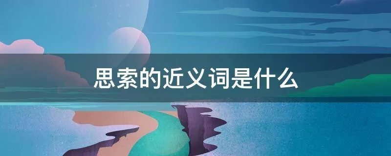 思索的近义词是什么