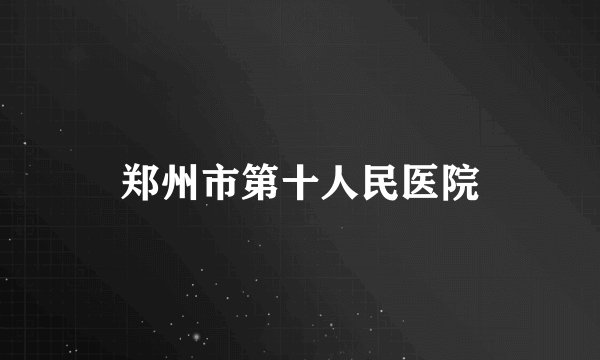 郑州市第十人民医院