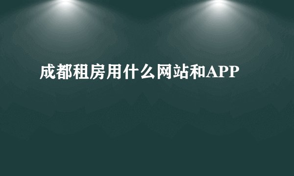 成都租房用什么网站和APP