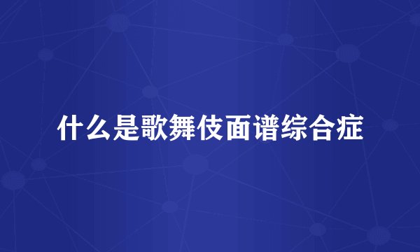 什么是歌舞伎面谱综合症