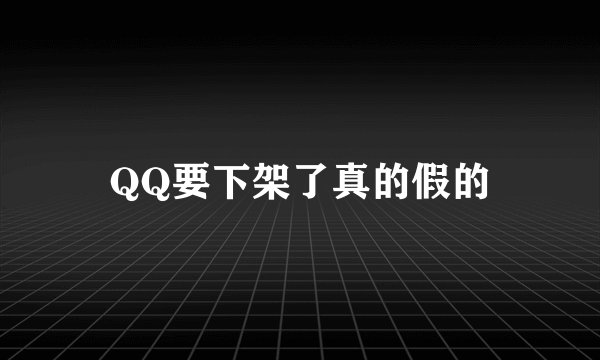 QQ要下架了真的假的