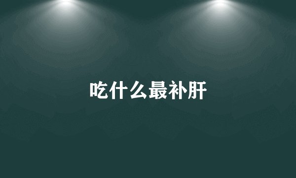 吃什么最补肝