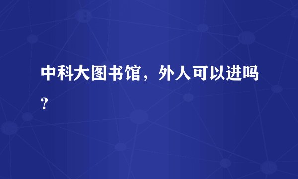 中科大图书馆，外人可以进吗？
