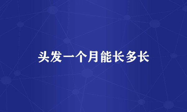 头发一个月能长多长