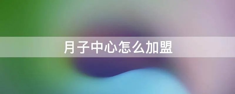 月子中心怎么加盟