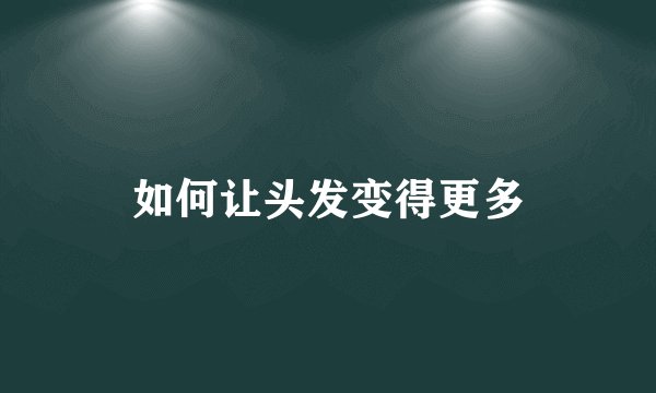 如何让头发变得更多