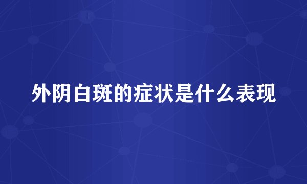 外阴白斑的症状是什么表现