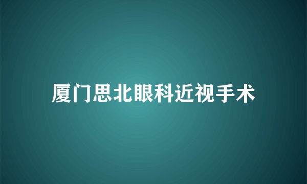 厦门思北眼科近视手术