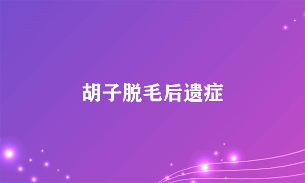 胡子脱毛后遗症