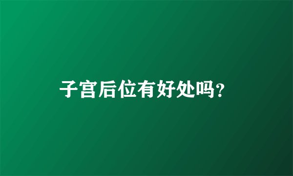 子宫后位有好处吗？