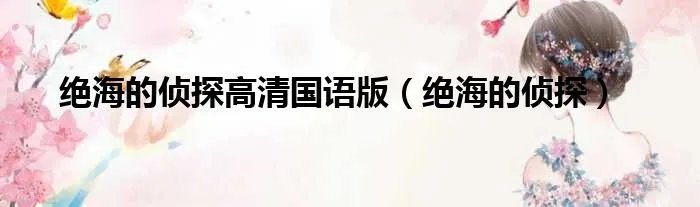 绝海的侦探高清国语版(绝海的侦探)