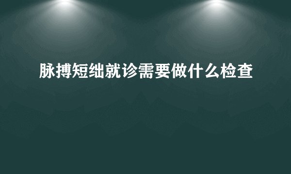 脉搏短绌就诊需要做什么检查