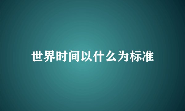 世界时间以什么为标准