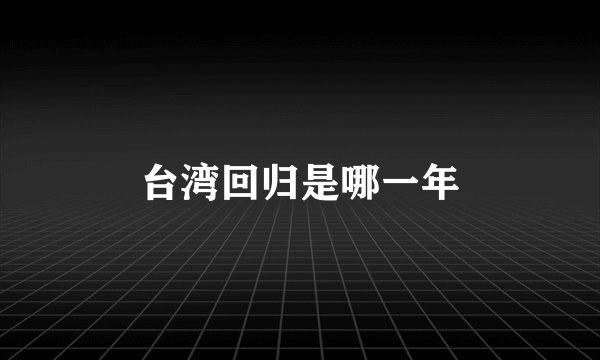 台湾回归是哪一年