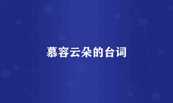 慕容云朵的台词
