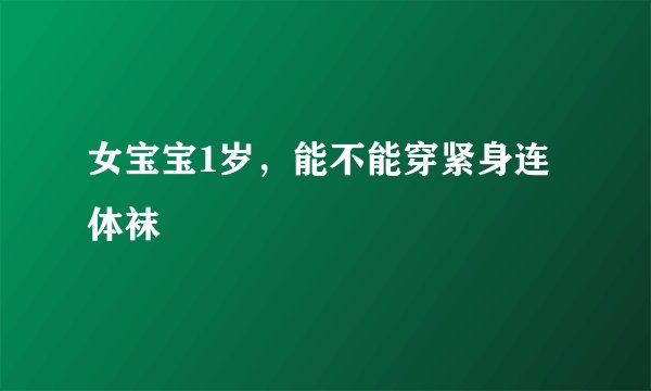 女宝宝1岁，能不能穿紧身连体袜