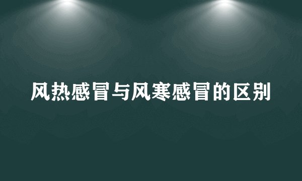 风热感冒与风寒感冒的区别
