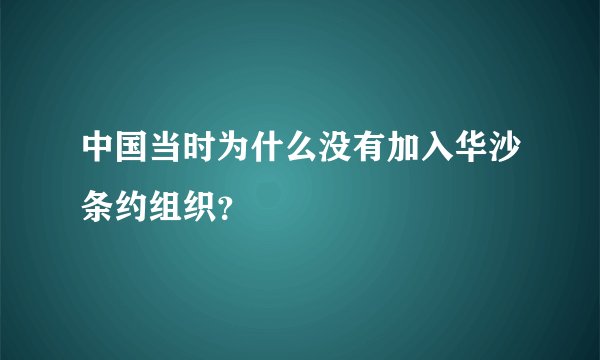 中国当时为什么没有加入华沙条约组织？
