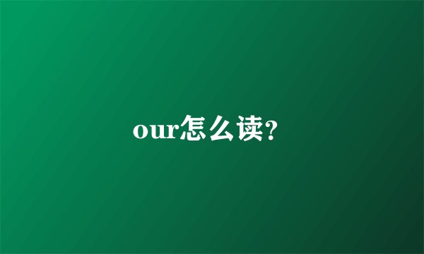 our怎么读?