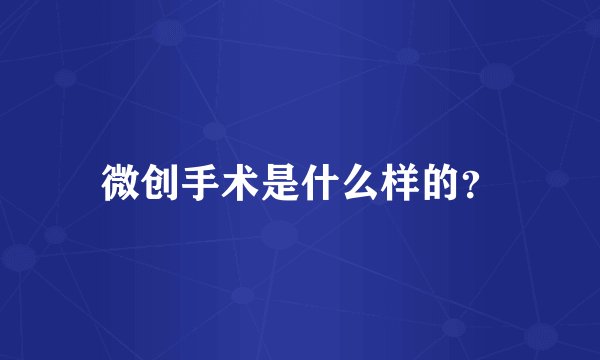 微创手术是什么样的？
