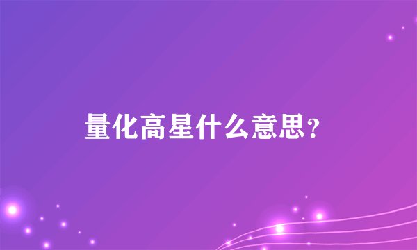 量化高星什么意思？