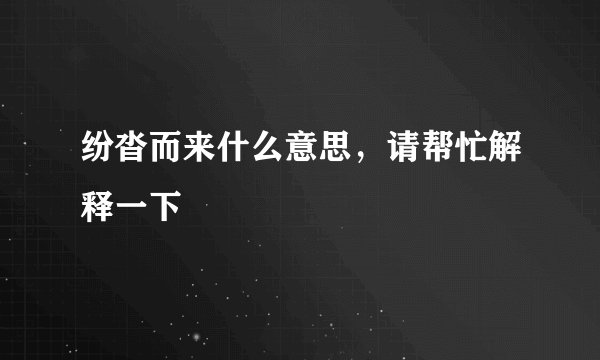 纷沓而来什么意思，请帮忙解释一下