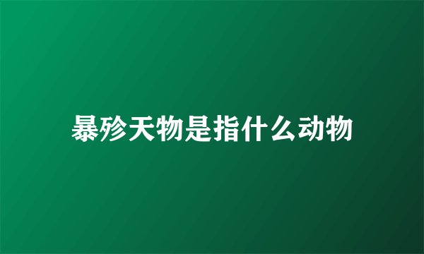 暴殄天物是指什么动物