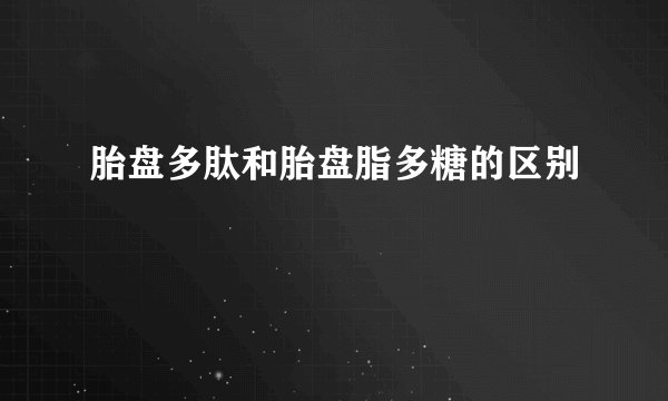 胎盘多肽和胎盘脂多糖的区别