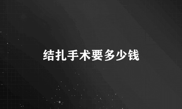 结扎手术要多少钱