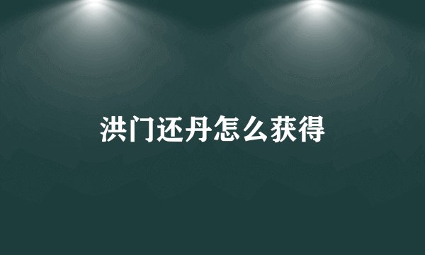 洪门还丹怎么获得