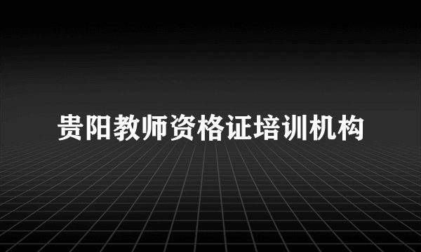 贵阳教师资格证培训机构
